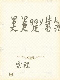 男男gay片h大尺度 台湾