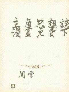 主角只想谈恋爱漫画免费下拉式六漫画