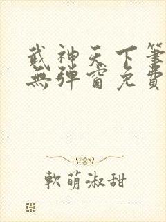 武神天下笔趣阁无弹窗免费阅读封面