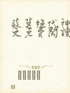 苏莫绝代神主全文免费阅读最新