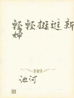 轻轻挺进新婚少妇