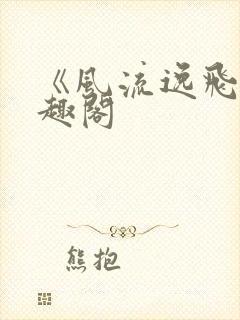 《风流逸飞》笔趣阁