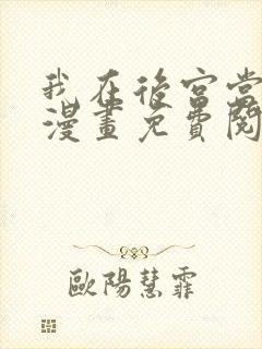 我在后宫当大佬漫画免费阅读