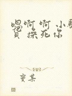 嗯啊 啊 小骚货 操死你