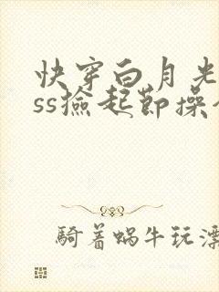 快穿白月光boss捡起节操全文免费阅读