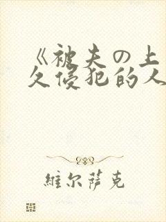 《被夫の上司持久侵犯的人妻