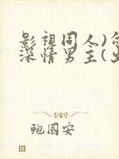 影视同人)勾引深情男主(出轨h)