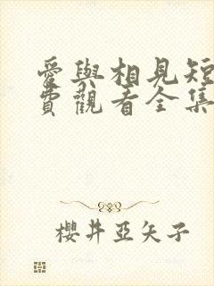爱与相见短剧免费观看全集高清版