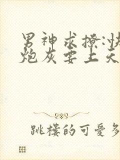 男神求撩:快穿炮灰要上天