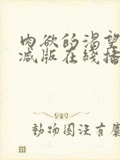 肉欲的渴望无删减版在线播放免费下载