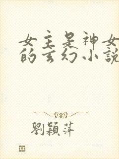 女主是神女转世的玄幻小说