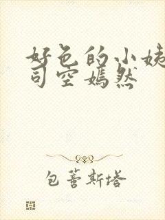好色的小姨叶凡司空嫣然