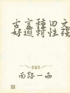 古言种田文文笔好逻辑性强