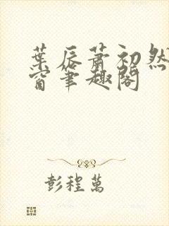 叶辰萧初然无弹窗笔趣阁