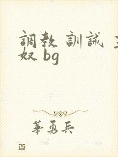 调教 训诫 主奴 bg