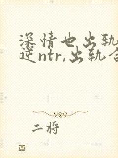 深情也出轨2(逆ntr,出轨合集)(点我就能