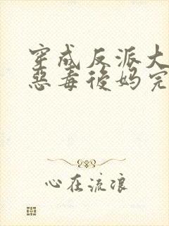 穿成反派大佬的恶毒后妈完本