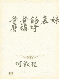 爸爸的表妹我怎么称呼