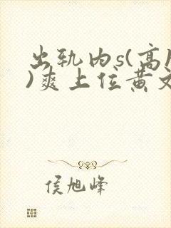 出轨内s(高h)爽上位黄文