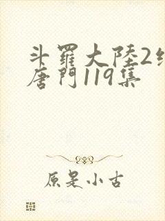 斗罗大陆2绝世唐门119集