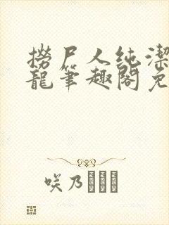 捞尸人纯洁滴小龙笔趣阁免费阅读