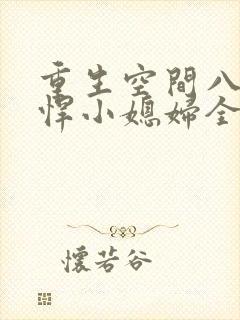 重生空间八零彪悍小媳妇全文免费阅读
