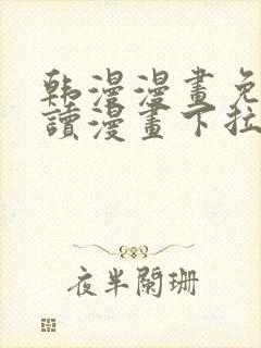 韩漫漫画免费阅读漫画下拉式