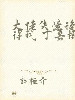 大佬失忆后只记得我 丁嘉树