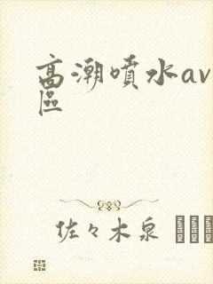 高潮喷水av一区