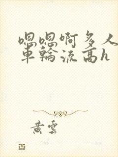 嗯嗯啊多人公交车轮流高h