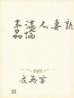 丰满人妻熟妇精品伦