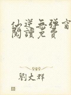 仙逆无弹窗全文阅读免费