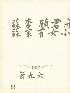 苏杳 顾君亦 苏家有女小说