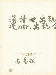 深情也出轨1(逆ntr,出轨合集