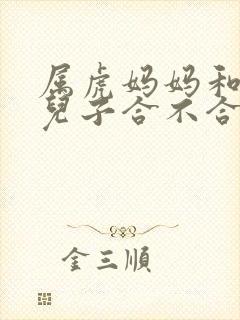 属虎妈妈和属蛇儿子合不合