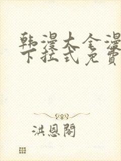 韩漫大全漫画网下拉式免费