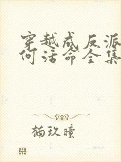 穿越成反派要如何活命全集免费
