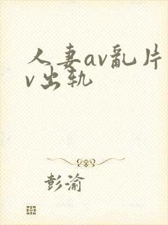 人妻av乱片av出轨