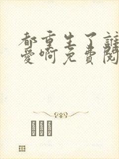 都重生了谁谈恋爱啊免费阅读无弹窗