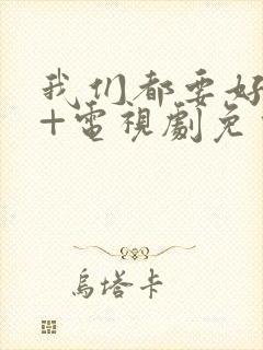 我们都要好好的+电视剧免费观看