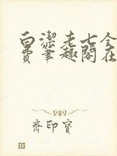 白洁老七全文免费笔趣阁在线阅读