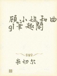 顾小姐和曲小姐gl笔趣阁