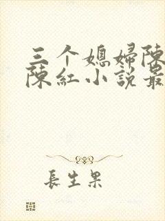 三个媳妇陈法蓉陈红小说最新章节更封面