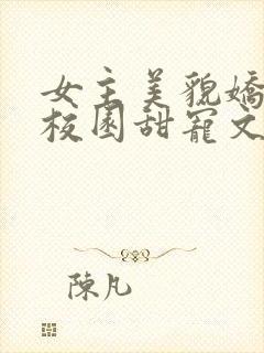 女主美貌娇软的校园甜宠文