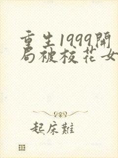 重生1999开局被校花女友倒追1全本免费阅读