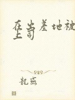 在出差地被变态上司