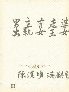 男主有老婆孩子出轨女主女主很坏