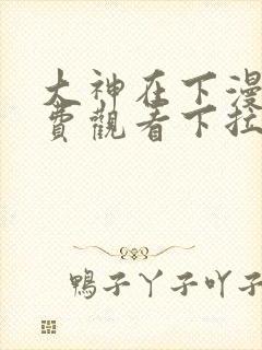 大神在下漫画免费观看下拉式六漫画