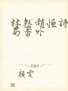 林然赵恒诗雅结局番外