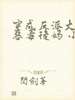 穿成反派大佬的恶毒后妈 小说下载txt